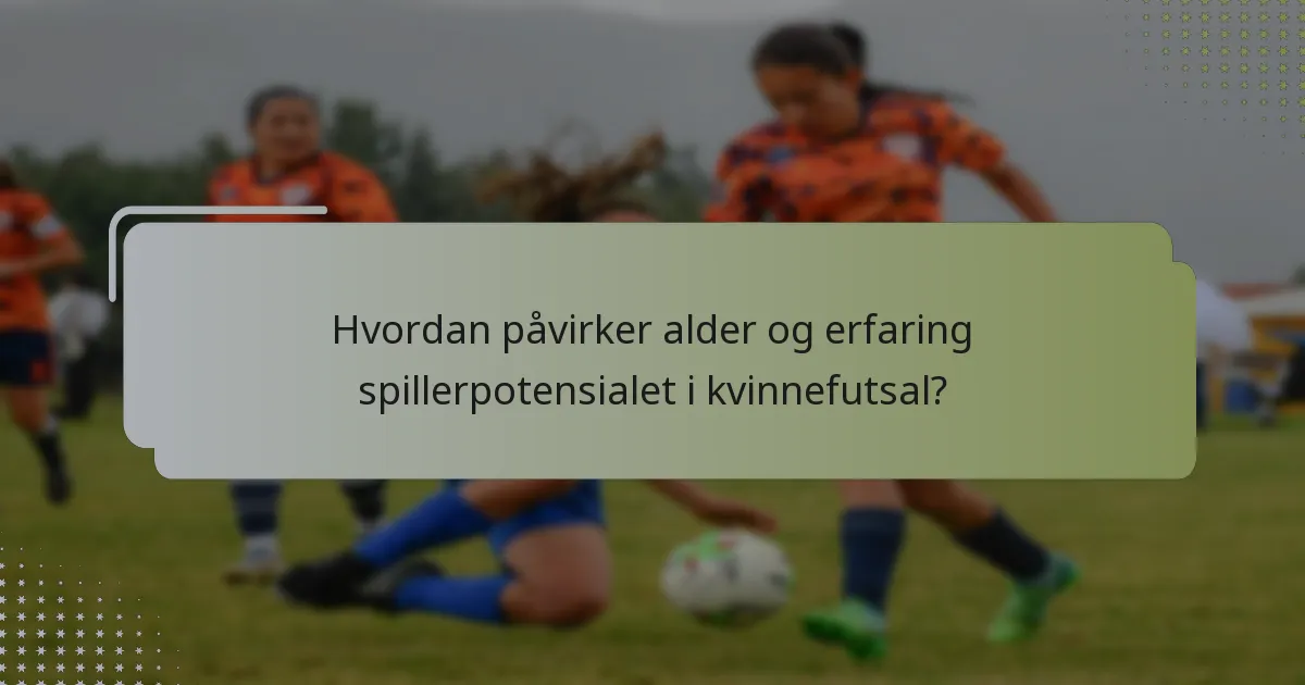 Hvordan påvirker alder og erfaring spillerpotensialet i kvinnefutsal?