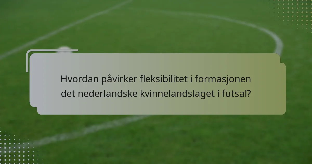 Hvordan påvirker fleksibilitet i formasjonen det nederlandske kvinnelandslaget i futsal?