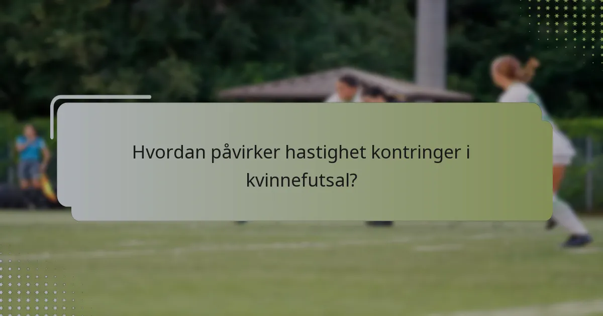 Hvordan påvirker hastighet kontringer i kvinnefutsal?