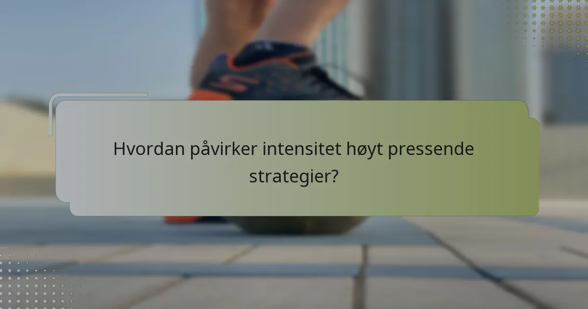 Hvordan påvirker intensitet høyt pressende strategier?