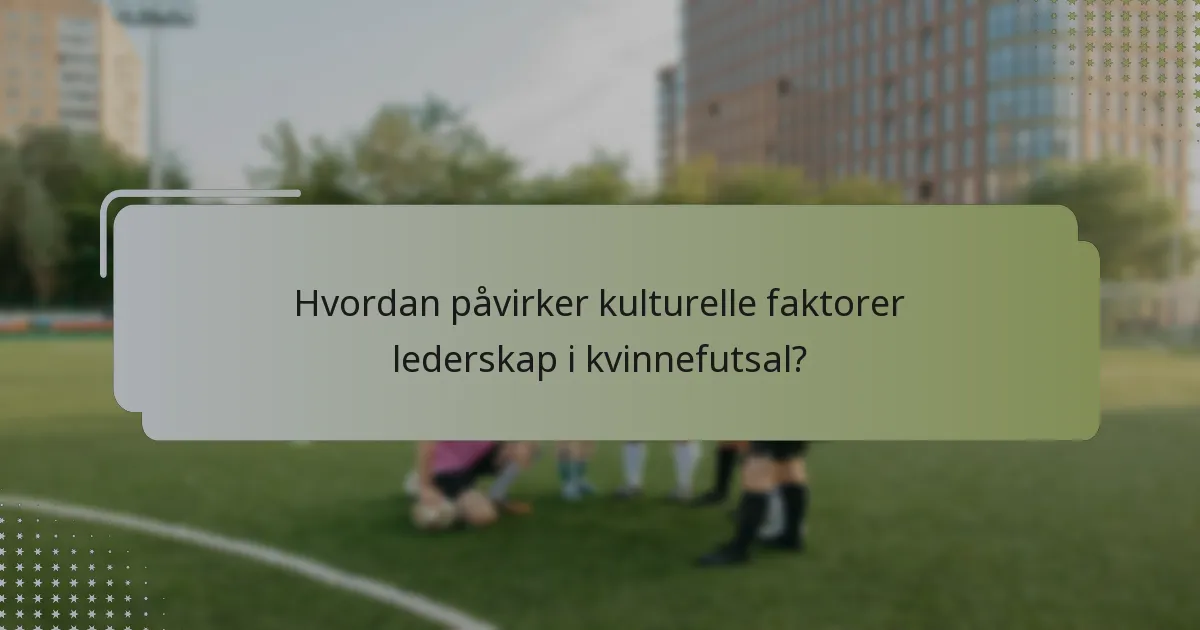 Hvordan påvirker kulturelle faktorer lederskap i kvinnefutsal?