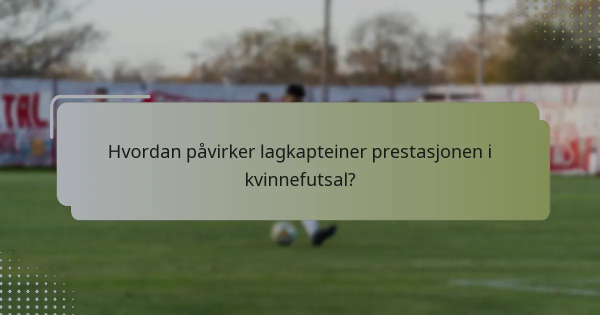Hvordan påvirker lagkapteiner prestasjonen i kvinnefutsal?