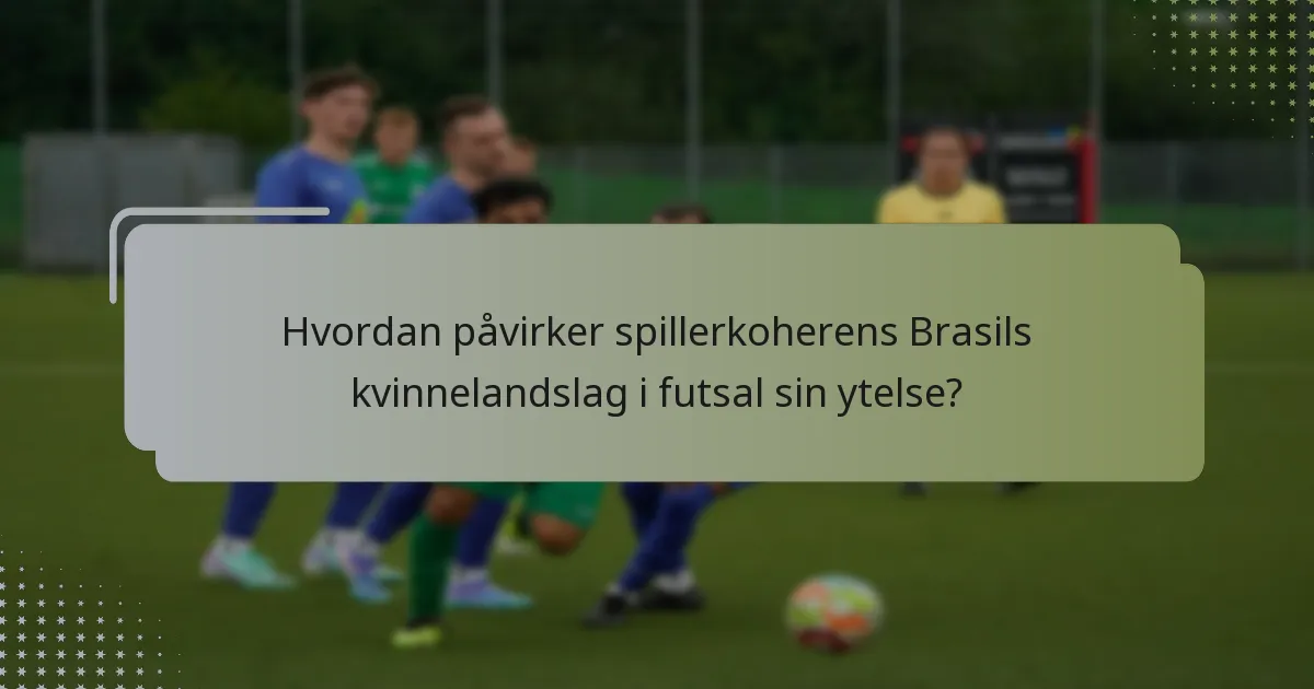 Hvordan påvirker spillerkoherens Brasils kvinnelandslag i futsal sin ytelse?