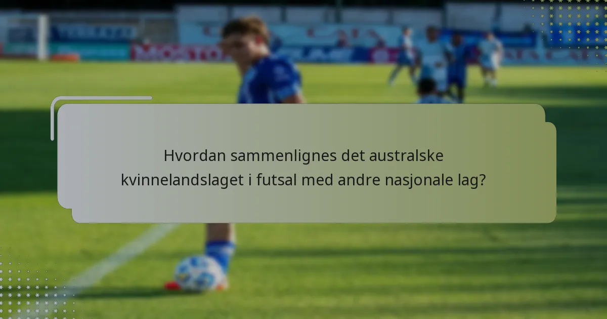 Hvordan sammenlignes det australske kvinnelandslaget i futsal med andre nasjonale lag?