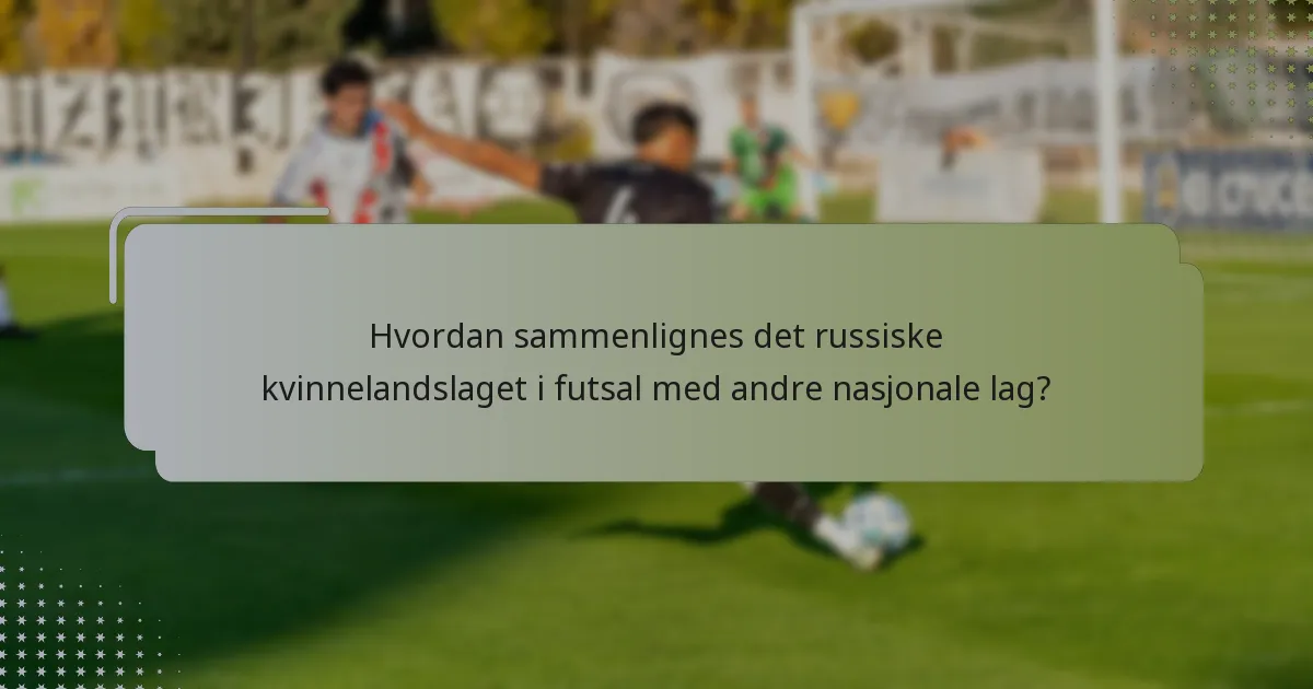 Hvordan sammenlignes det russiske kvinnelandslaget i futsal med andre nasjonale lag?