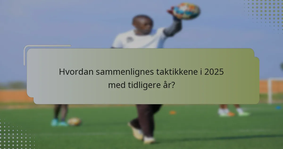 Hvordan sammenlignes taktikkene i 2025 med tidligere år?