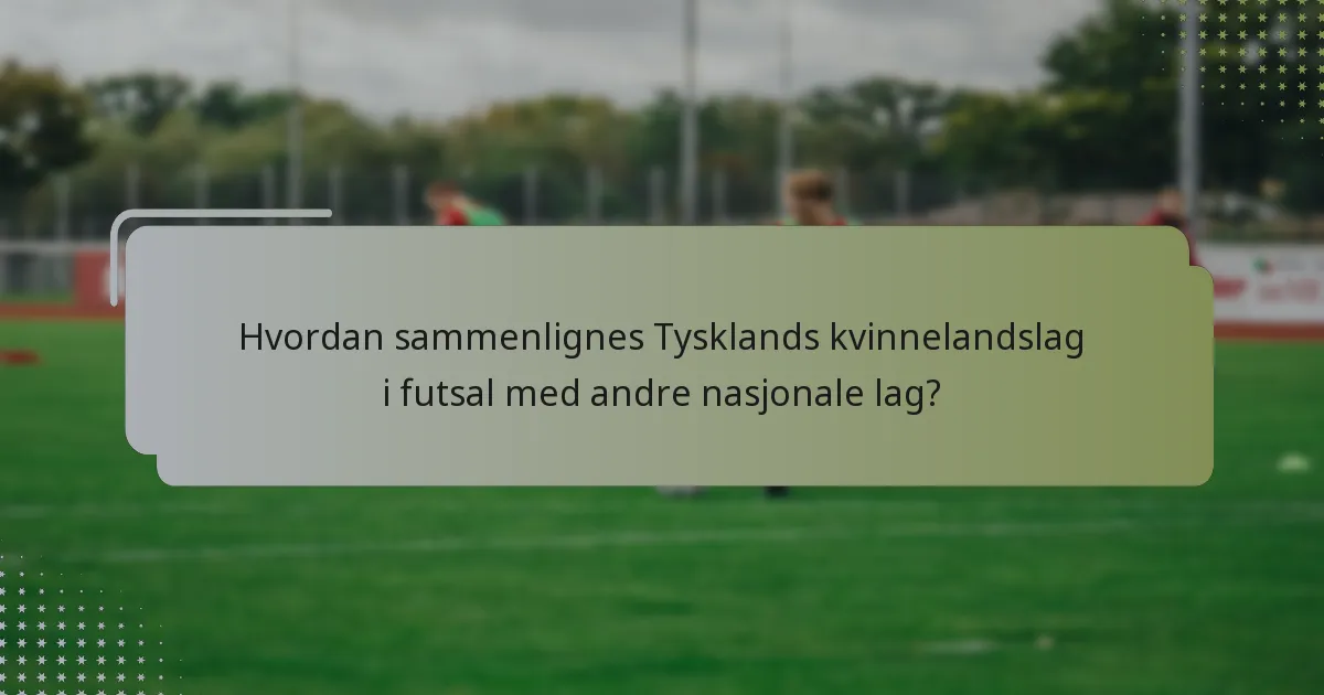 Hvordan sammenlignes Tysklands kvinnelandslag i futsal med andre nasjonale lag?