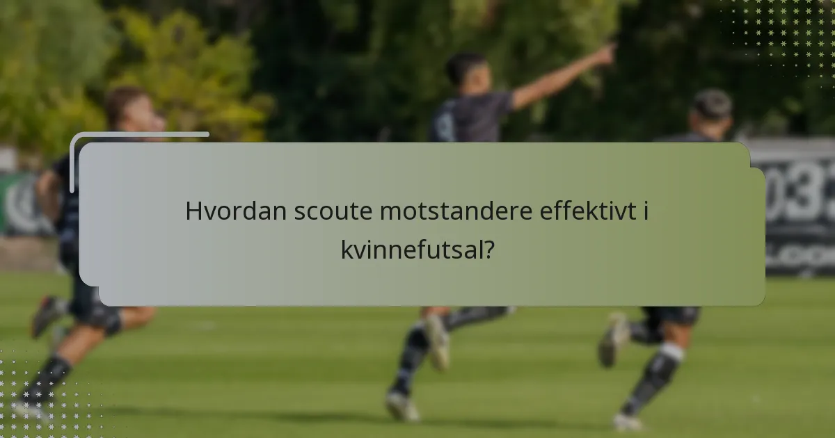 Hvordan scoute motstandere effektivt i kvinnefutsal?