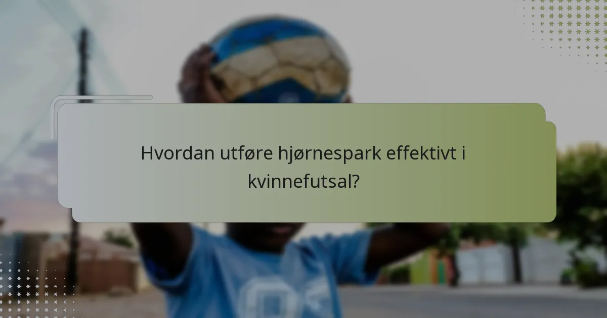 Hvordan utføre hjørnespark effektivt i kvinnefutsal?