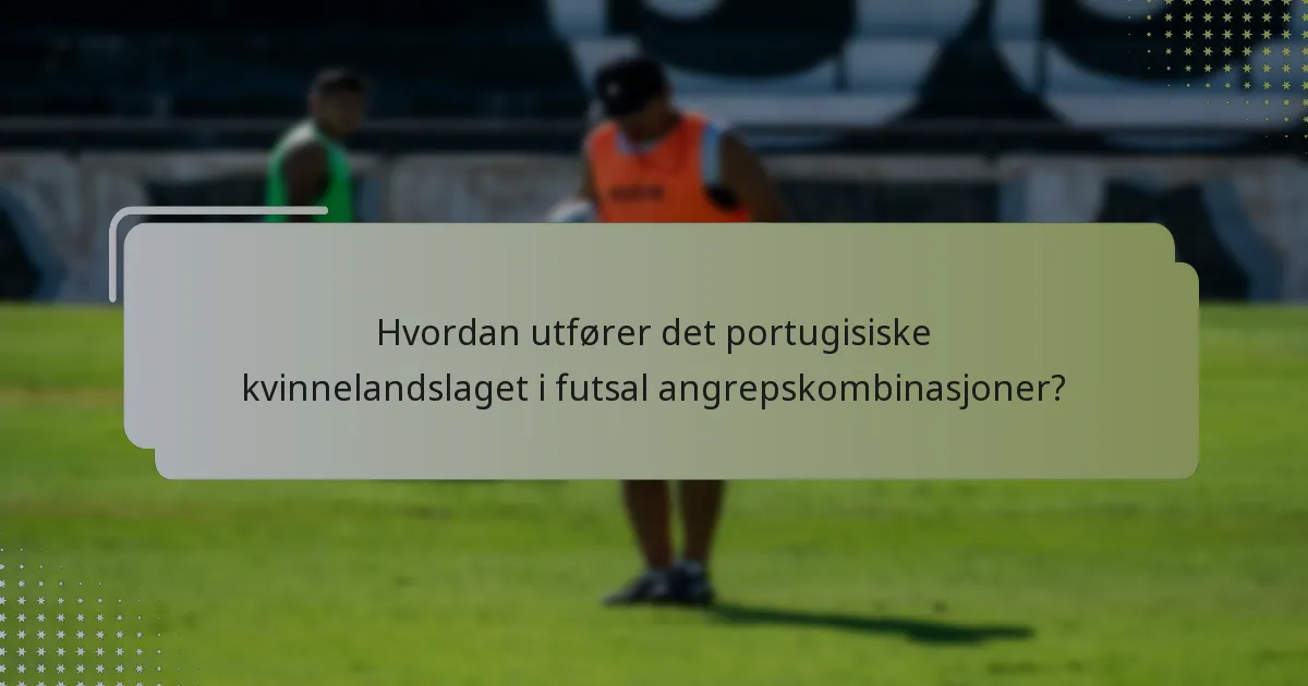 Hvordan utfører det portugisiske kvinnelandslaget i futsal angrepskombinasjoner?