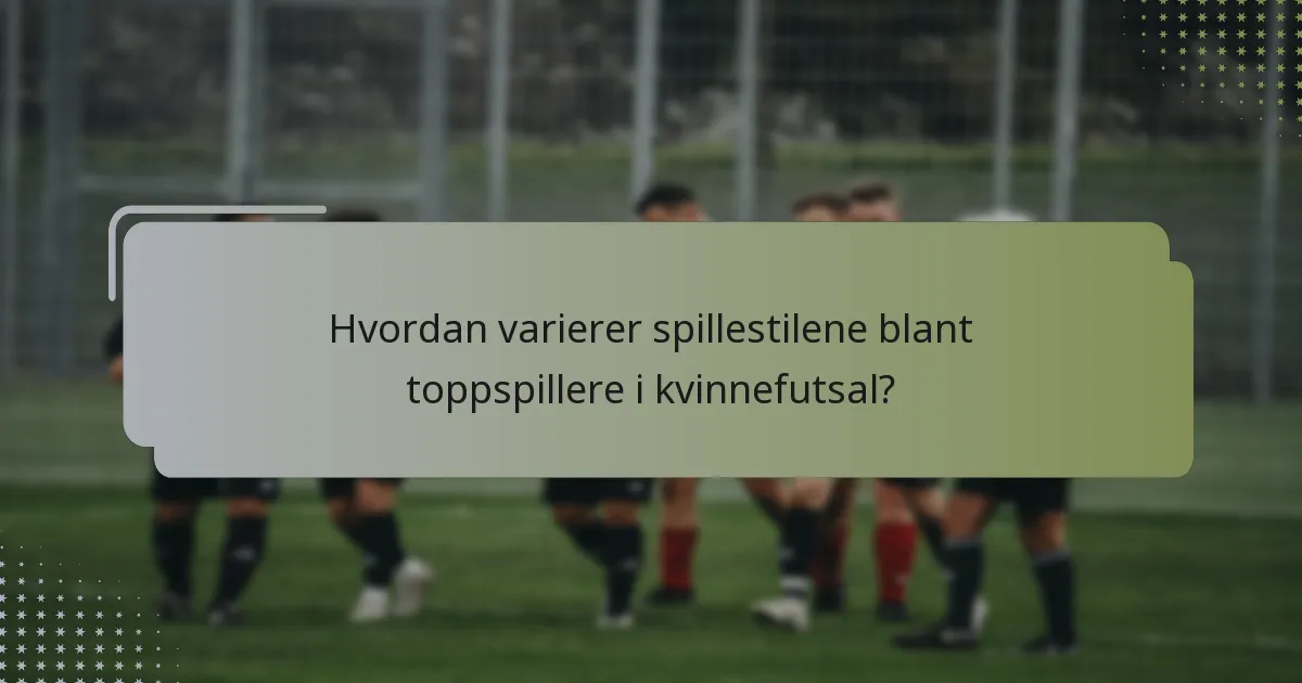 Hvordan varierer spillestilene blant toppspillere i kvinnefutsal?
